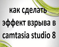 Эффект взрыва и другие эффекты в Camtasia Studio